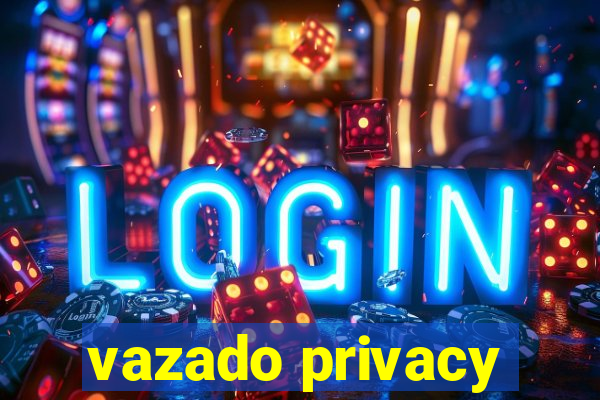 vazado privacy